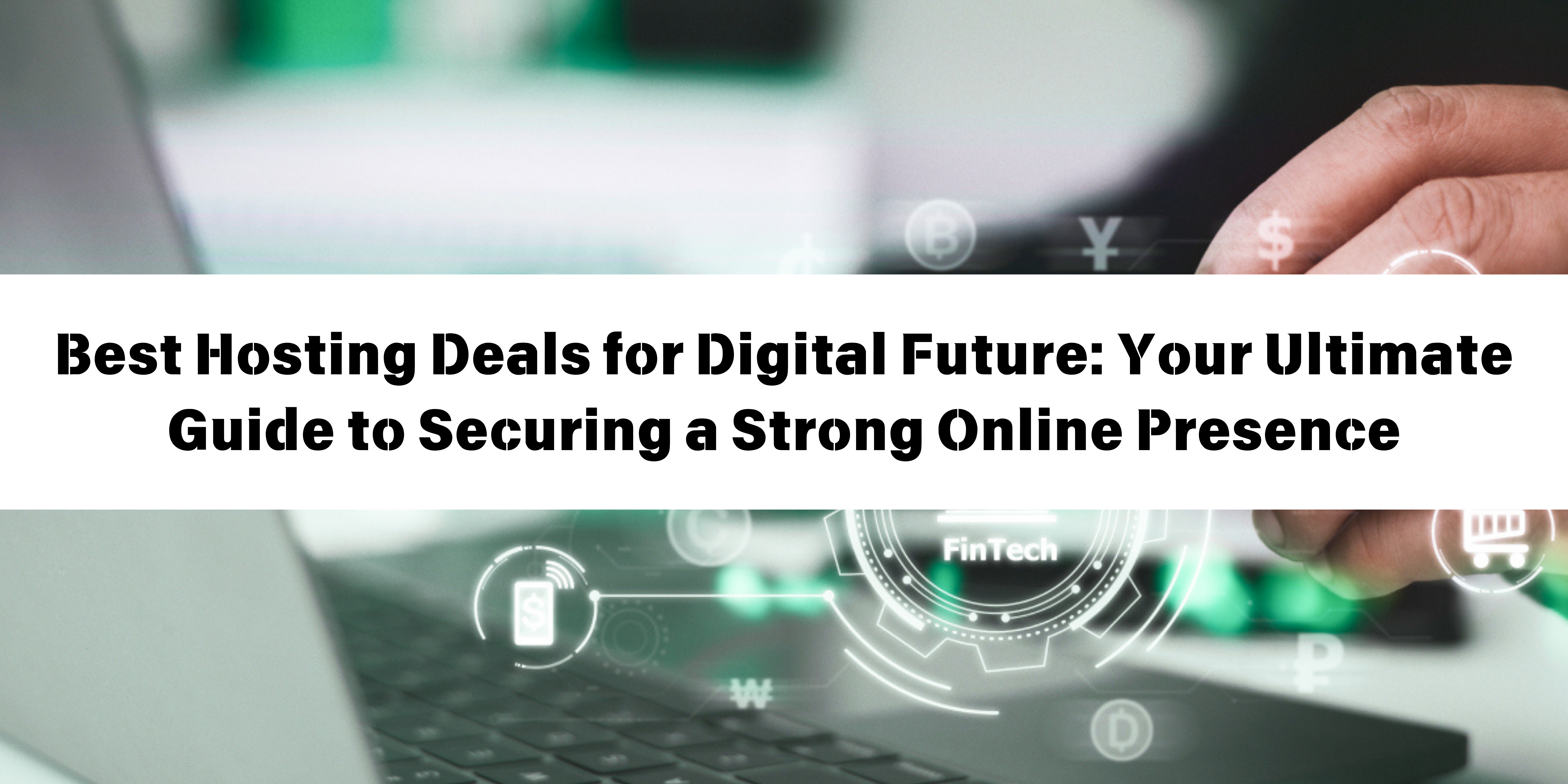 Best Hosting Deals for Digital Future Your Ultimate Guide to Securing a Strong Online Presence