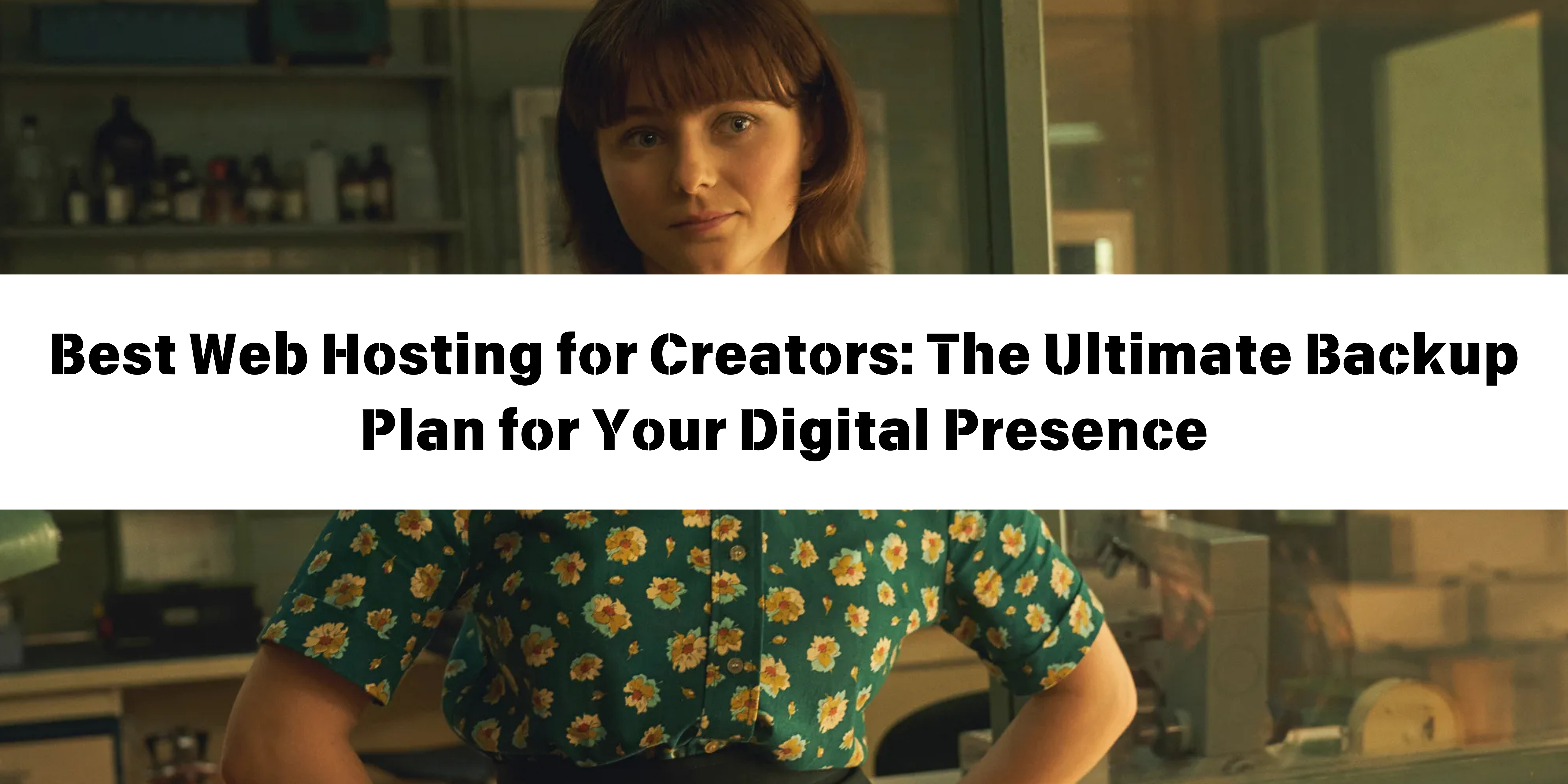 Best Web Hosting for Creators: The Ultimate Backup Plan for Your Digital Presence