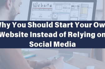 Why You Should Start Your Own Website Instead of Relying on Social Media