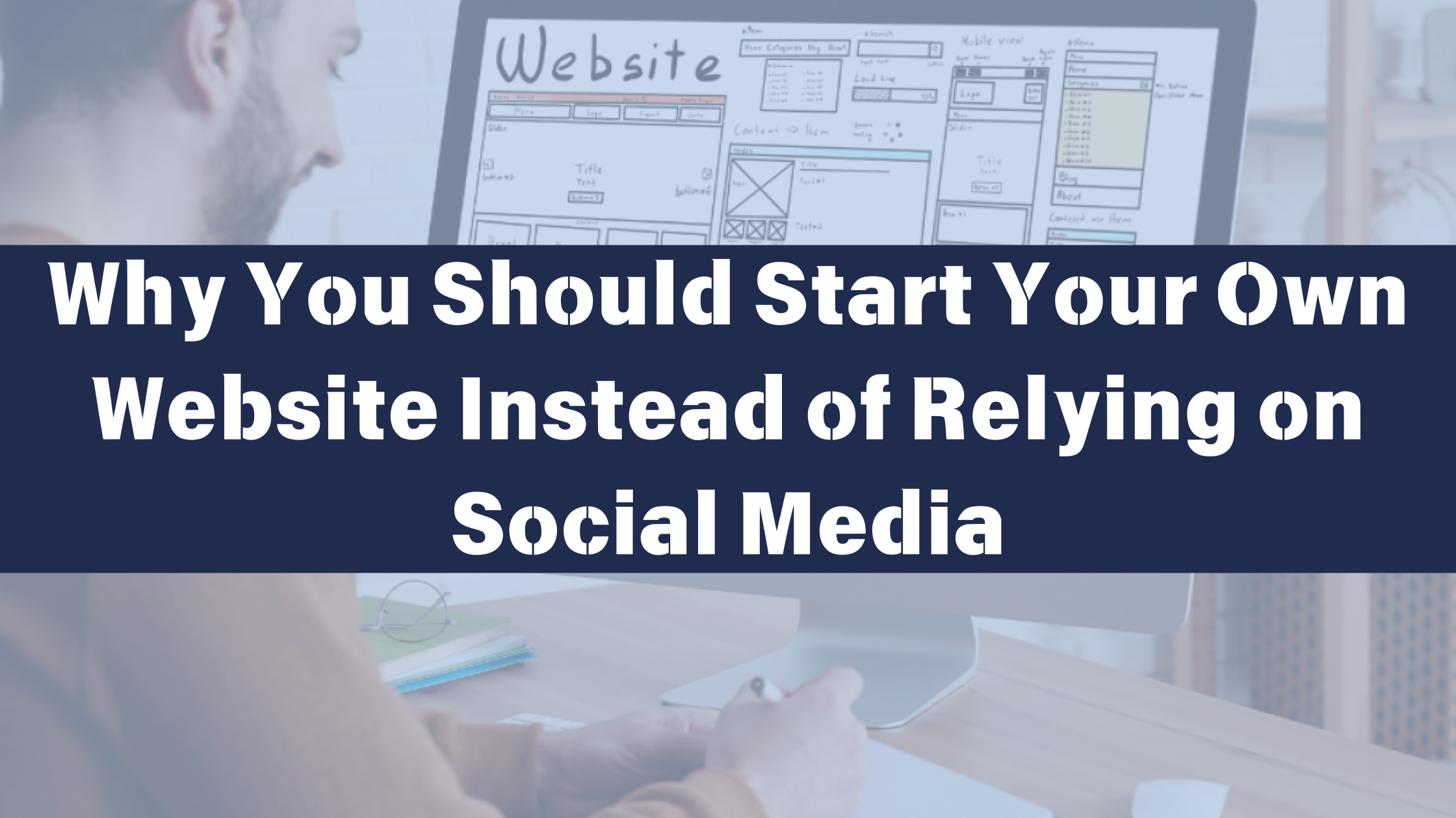 Why You Should Start Your Own Website Instead of Relying on Social Media