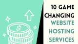 10 Game-Changing Website Hosting Services