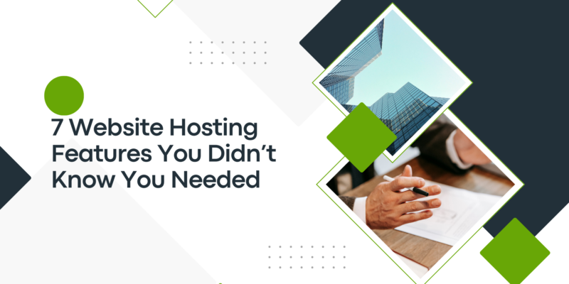 7 Website Hosting Features You Didn’t Know You Needed
