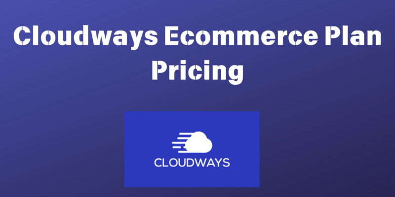 Cloudways Ecommerce Plan Pricing