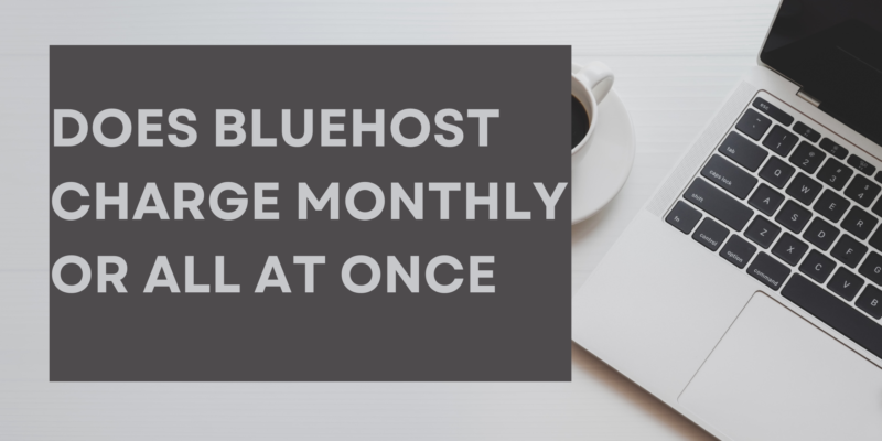 Does Bluehost Charge Monthly Or All At Once