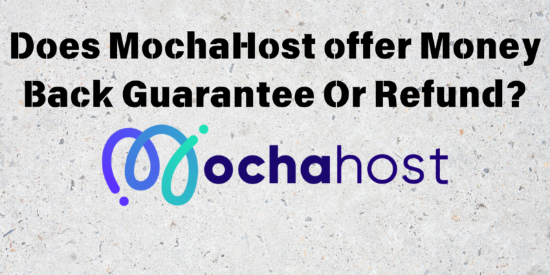 Does MochaHost offer Money Back Guarantee Or Refund?