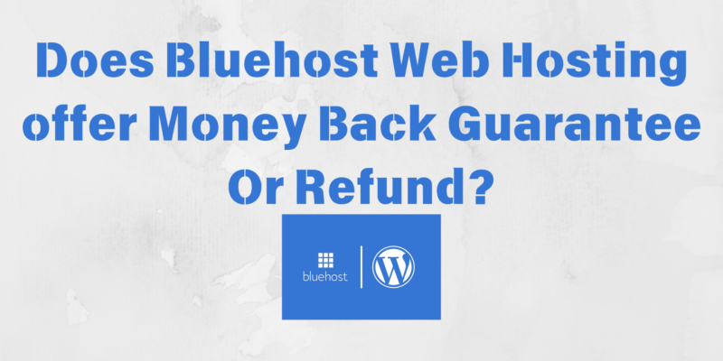 Does Bluehost offer Money Back Guarantee Or Refund?
