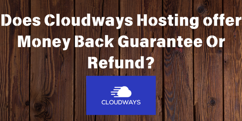 Does Cloudways offer Money Back Guarantee Or Refund?