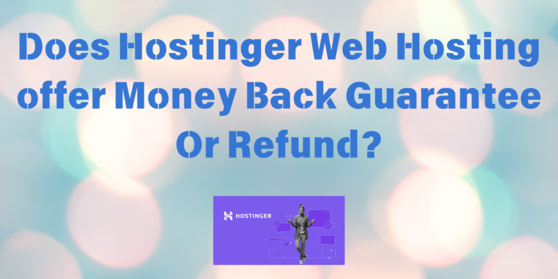 Does Hostinger offer Money Back Guarantee Or Refund?