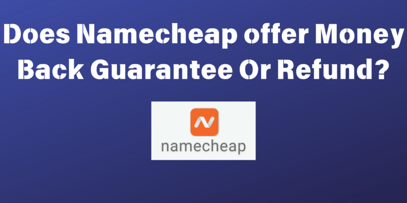 Does Namecheap offer Money Back Guarantee Or Refund?