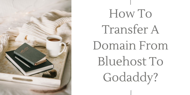 How To Transfer A Domain From Bluehost To Godaddy?