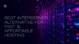 Best InterServer Alternative for Fast & Affordable Hosting