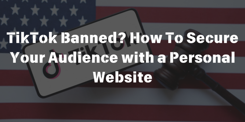 TikTok Banned? How To Secure Your Audience with a Personal Website