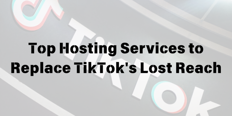Top Hosting Services to Replace TikTok’s Lost Reach