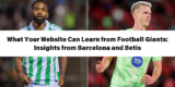 What Your Website Can Learn from Football Giants: Insights from Barcelona and Betis