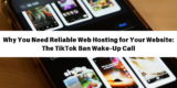 Why You Need Reliable Web Hosting for Your Website: The TikTok Ban Wake-Up Call